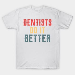 Dentists do it better gift T-Shirt